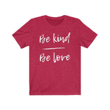 Be Kind Be Love Shirt, Inspirational Shirt, Positivity Quote Tee, Positive Vibes Shirt, Be Kind Tee UNISEX FIT