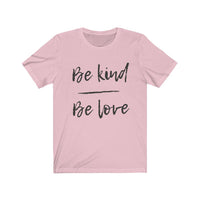 Be Kind Be Love Shirt, Inspirational Shirt, Positivity Quote Tee, Positive Vibes Shirt, Be Kind Tee UNISEX FIT